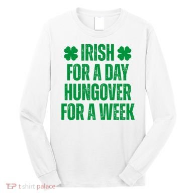 Irish For A Day Hungover For A Week St Patricks Day Funny Long Sleeve Shirt