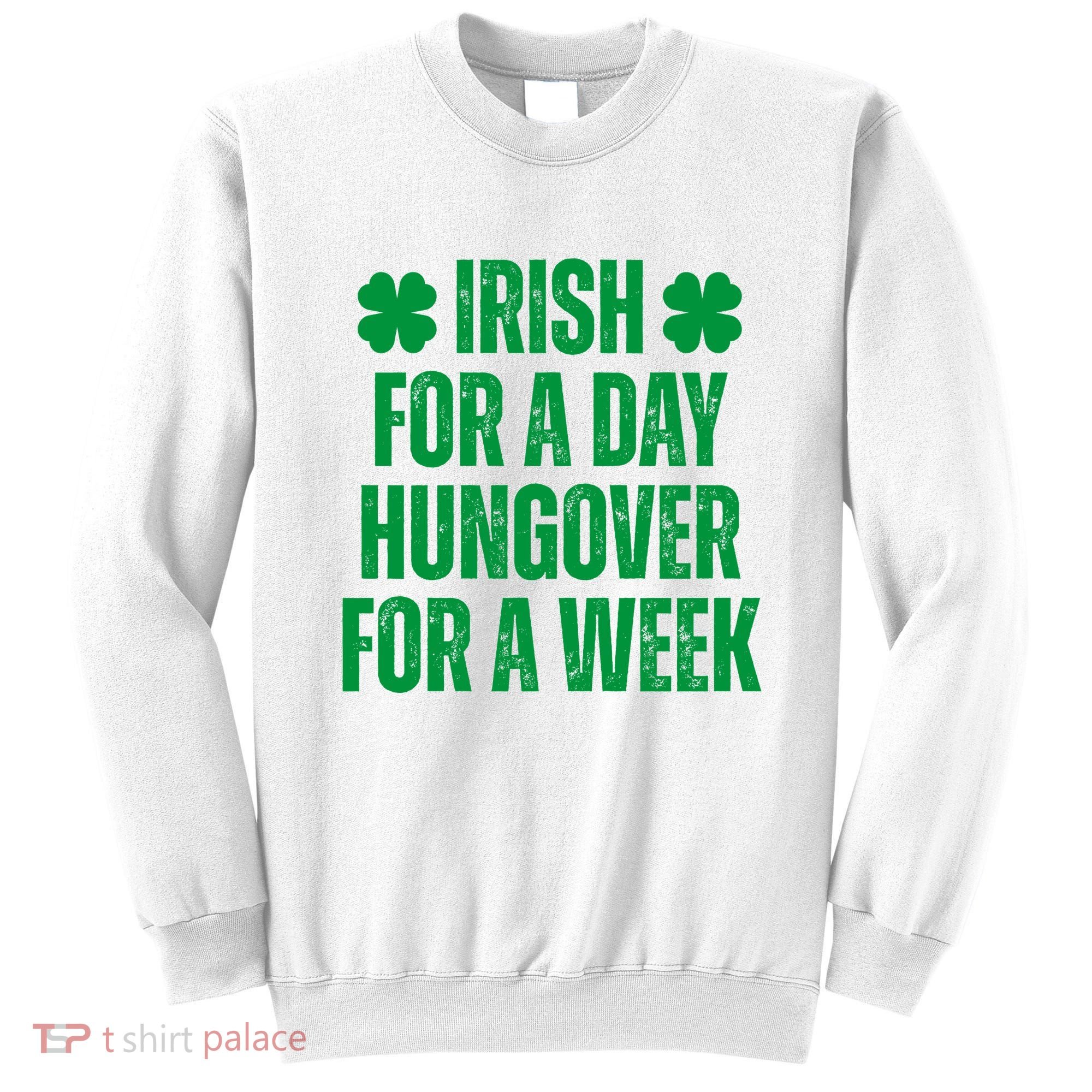 Irish For A Day Hungover For A Week St Patricks Day Funny Sweatshirt