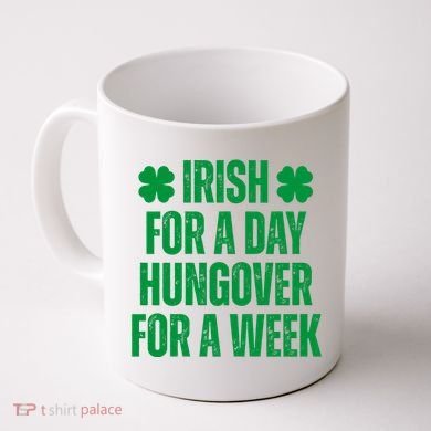 Irish For A Day Hungover For A Week St Patricks Day Funny Coffee Mug