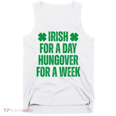 Irish For A Day Hungover For A Week St Patricks Day Funny Tank Top