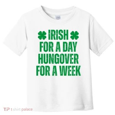 Irish For A Day Hungover For A Week St Patricks Day Funny Toddler T-Shirt