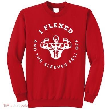 I Flexed And The Sleeves Fell Off Funny Gym Workout Sweatshirt
