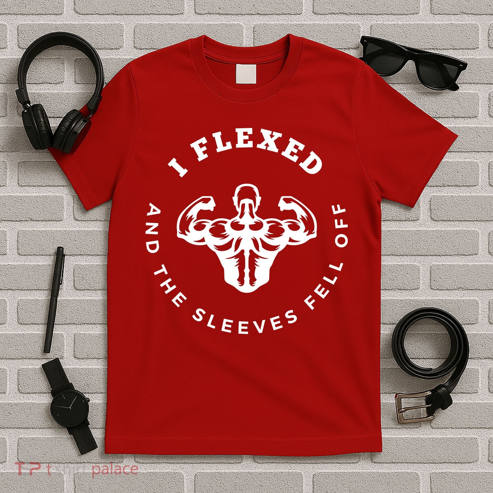 I Flexed And The Sleeves Fell Off Funny Gym Workout T-Shirt