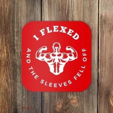 I Flexed And The Sleeves Fell Off Funny Gym Workout Coaster