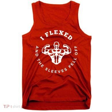 I Flexed And The Sleeves Fell Off Funny Gym Workout Tank Top