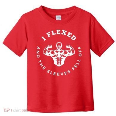 I Flexed And The Sleeves Fell Off Funny Gym Workout Toddler T-Shirt