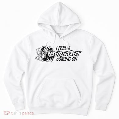 I Feel A Burn Out Coming On Hoodie