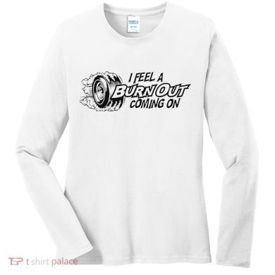 I Feel A Burn Out Coming On Women's Long Sleeve Shirt