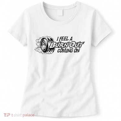 I Feel A Burn Out Coming On Women's T-Shirt