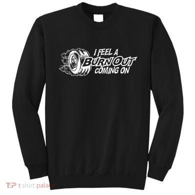 I Feel A Burnout Coming On Funny Gift Sweatshirt