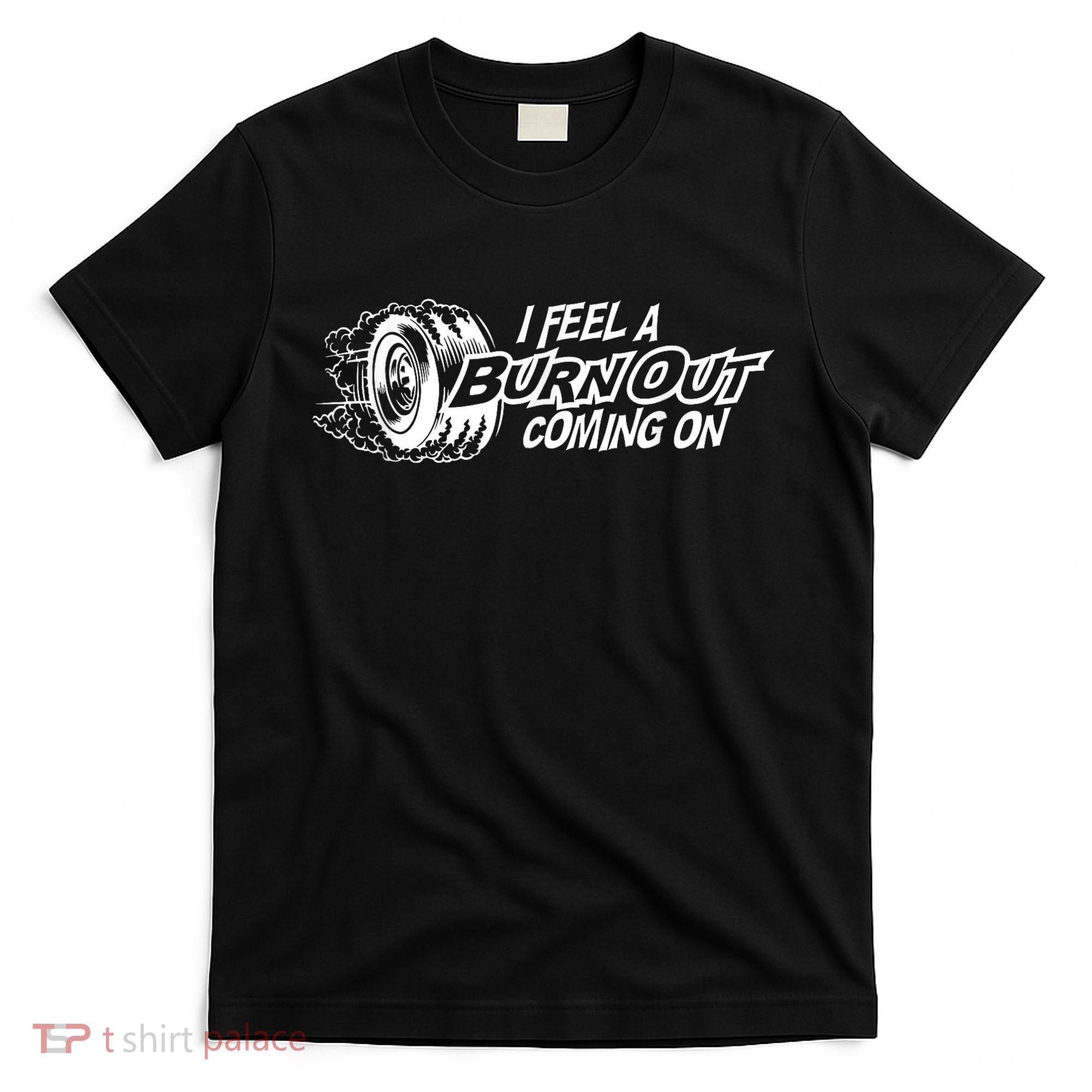 I Feel A Burnout Coming On Funny Gift T-Shirt