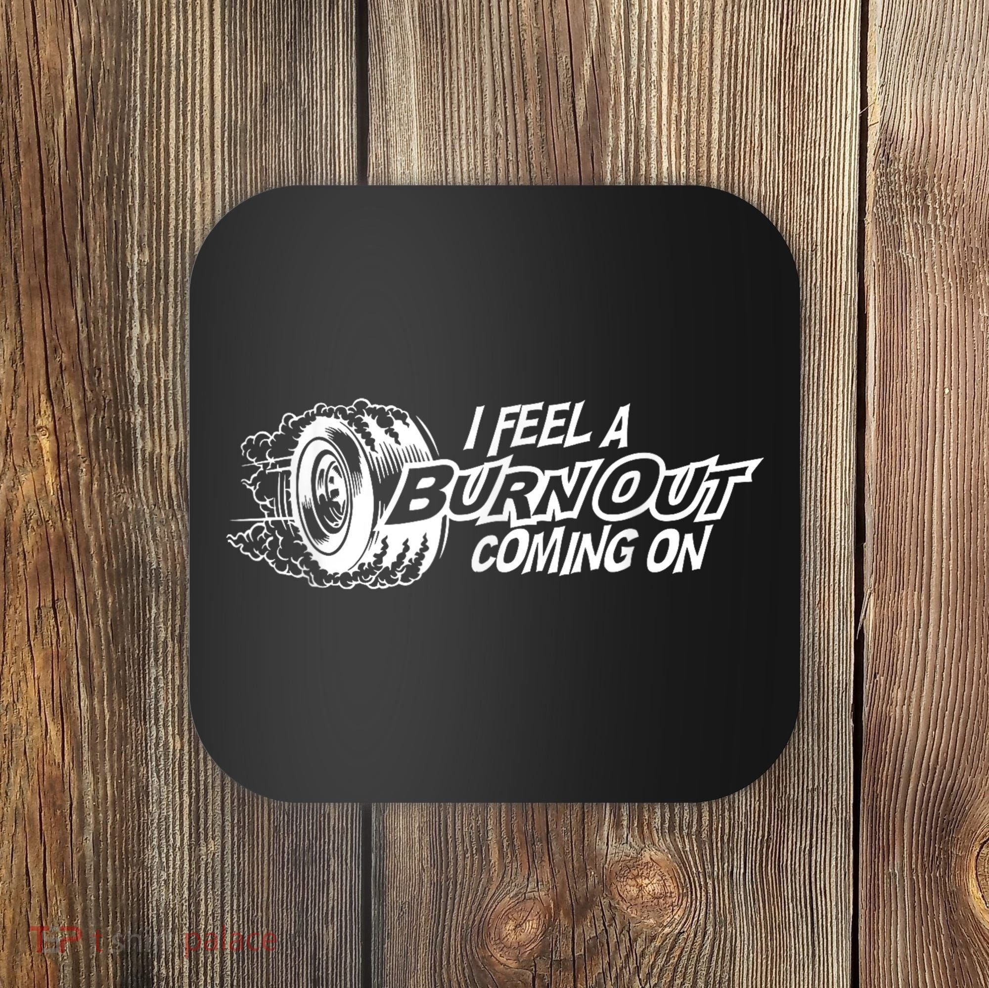 I Feel A Burnout Coming On Funny Gift Coaster