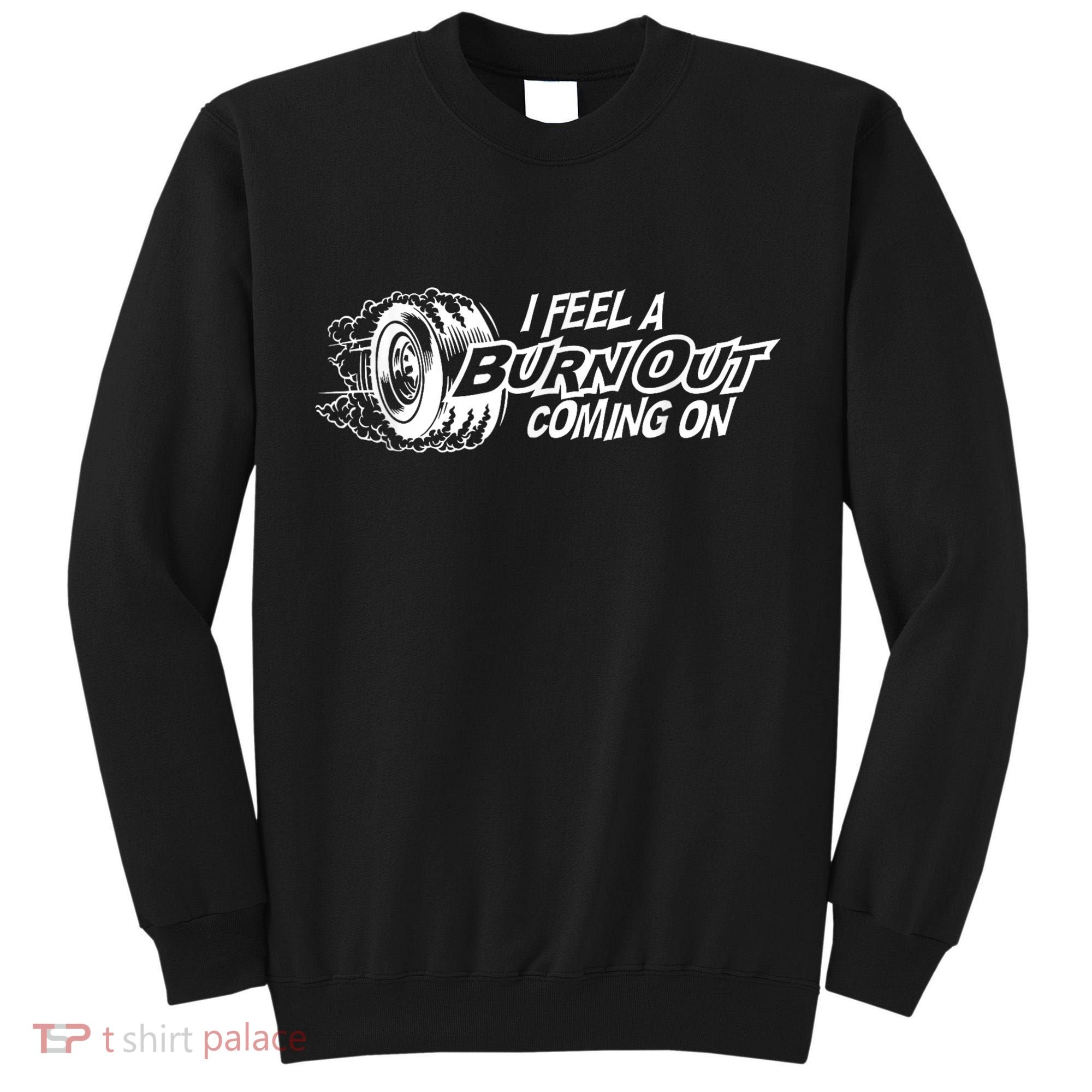 I Feel A Burnout Coming On Funny Gift Tall Sweatshirt