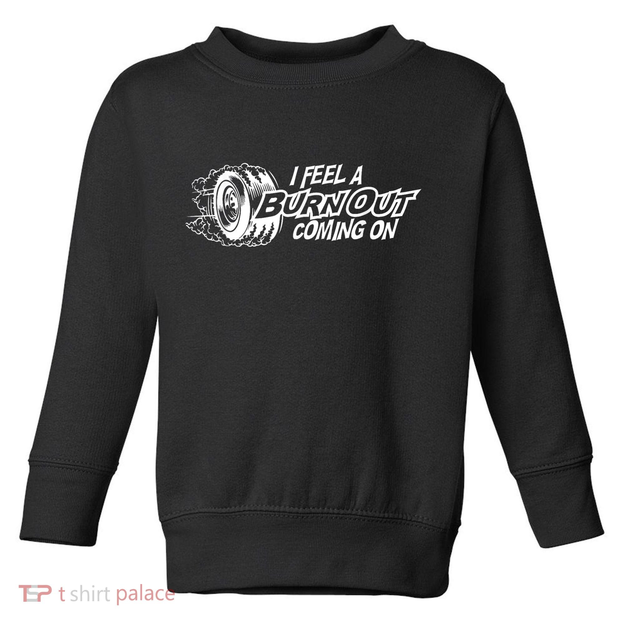 I Feel A Burnout Coming On Funny Gift Toddler Sweatshirt
