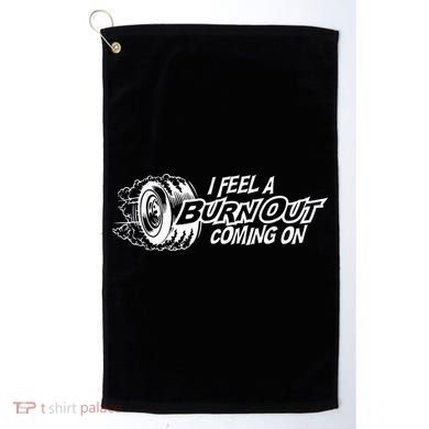 I Feel A Burnout Coming On Funny Gift Golf Towel