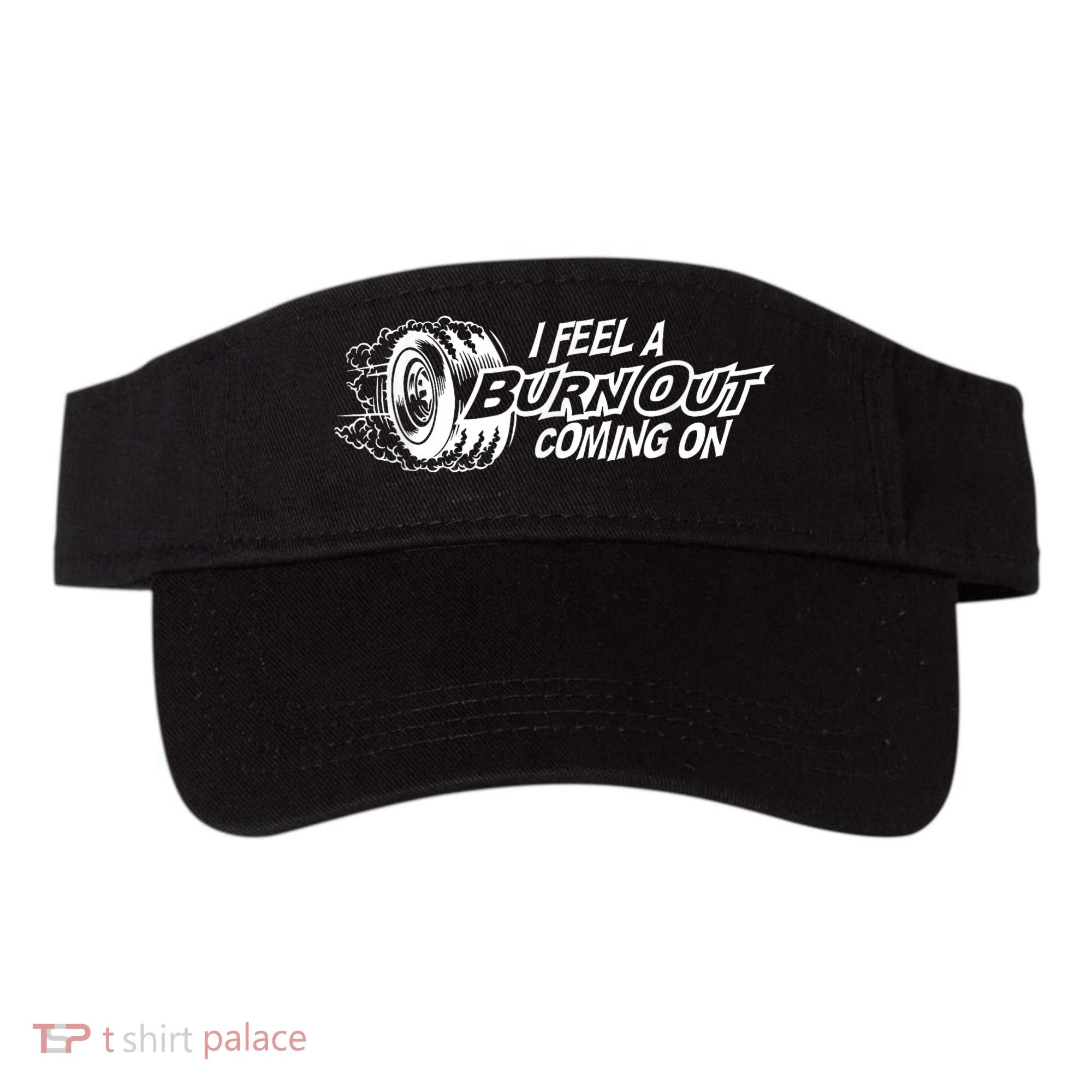 I Feel A Burnout Coming On Funny Gift Visor