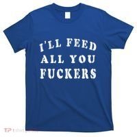 ILl Feed All You Fuckers Funny Bbq Cooking Dad Joke Vintage Gift T-Shirt thumb 0