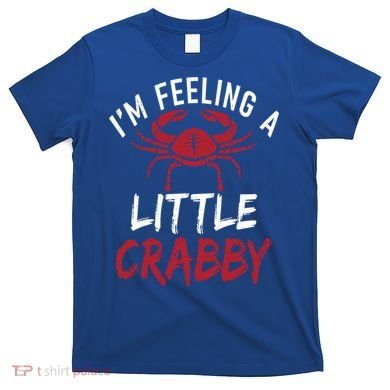 Im Feeling A Little Crabby Funny Crab Owner Gift T-Shirt