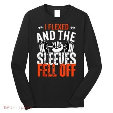 I Flexed and The Sleeves Fell Off Fun Sleeveless Gym Workout Long Sleeve Shirt