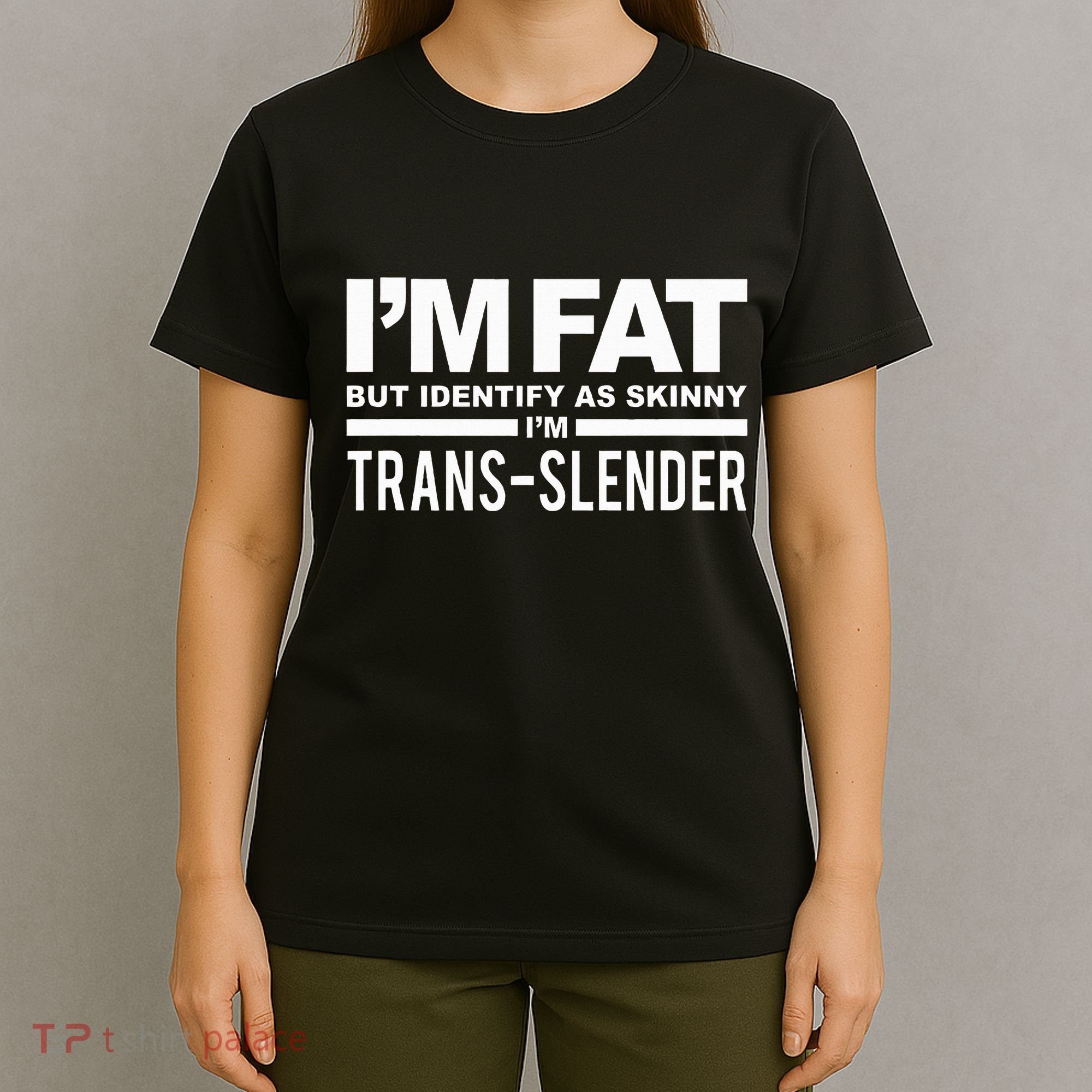 IM Fat But Identify As Skinny IM Transslender T-Shirt