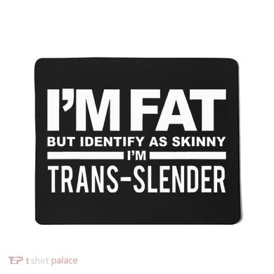 IM Fat But Identify As Skinny IM Transslender Mousepad