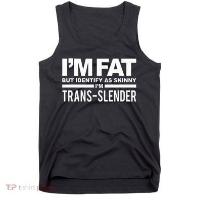 IM Fat But Identify As Skinny IM Transslender Tank Top