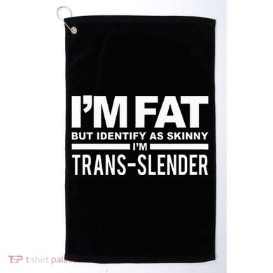 IM Fat But Identify As Skinny IM Transslender Golf Towel