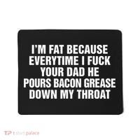 I’M Fat Because Everytime I Fuck Your Dad He Pour Bacon Grease Down My Throat Mousepad thumb 0