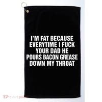 I’M Fat Because Everytime I Fuck Your Dad He Pour Bacon Grease Down My Throat Golf Towel thumb 0