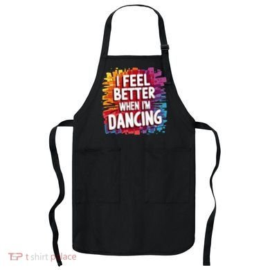 I Feel Better When Im Dancing Apron