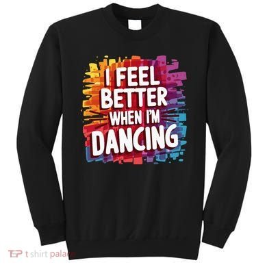 I Feel Better When Im Dancing Sweatshirt
