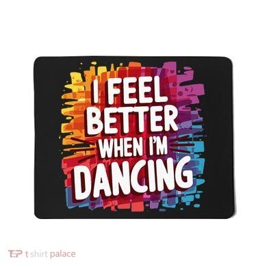 I Feel Better When Im Dancing Mousepad