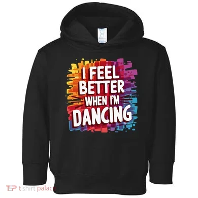 I Feel Better When Im Dancing Toddler Hoodie