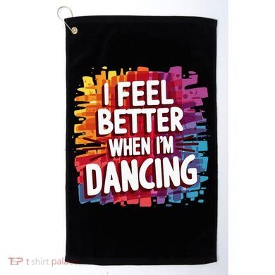 I Feel Better When Im Dancing Golf Towel