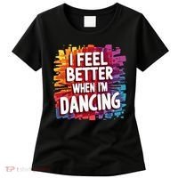 I Feel Better When Im Dancing Women's T-Shirt thumb 0