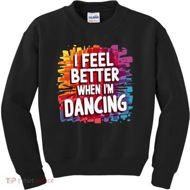 I Feel Better When Im Dancing Kids Sweatshirt