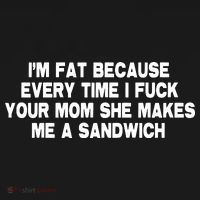 I'M Fat Because Every Time I Fuck Your Mom She Makes Me A Sandwich Long Sleeve Shirt thumb 2