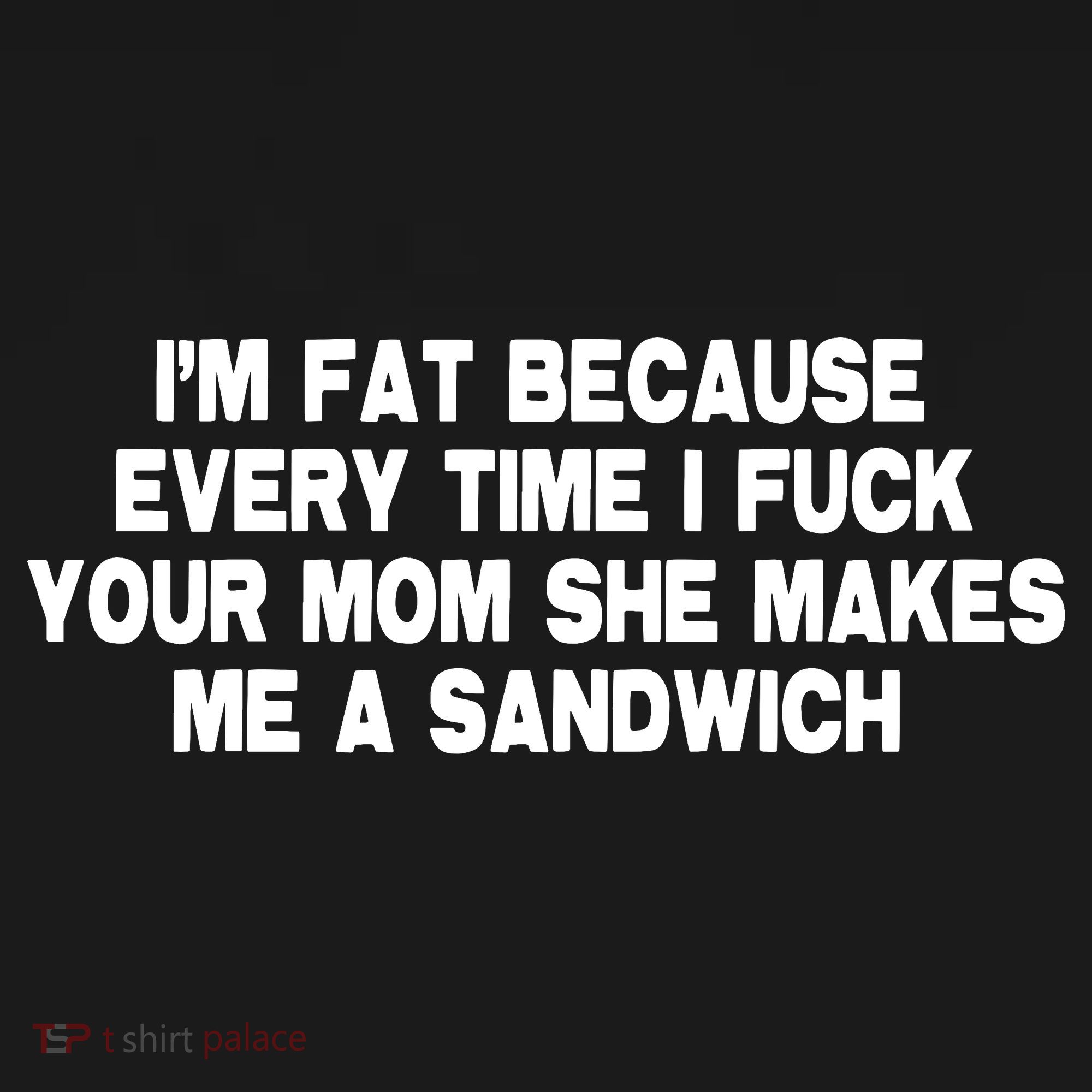 I'M Fat Because Every Time I Fuck Your Mom She Makes Me A Sandwich Mousepad