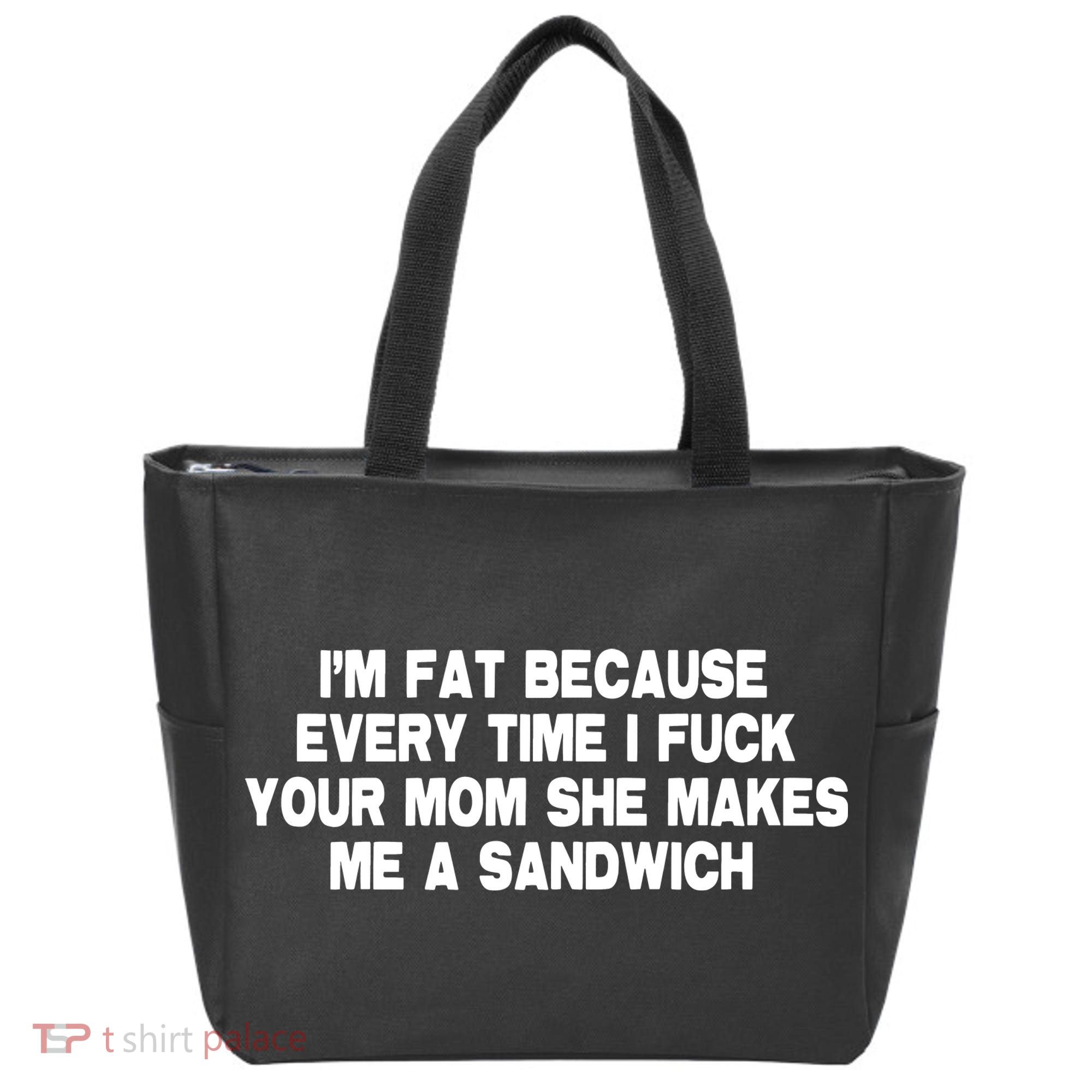 I'M Fat Because Every Time I Fuck Your Mom She Makes Me A Sandwich Tote Bag