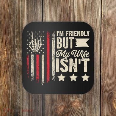 I'm Friendly But My Wife Isn't Coaster