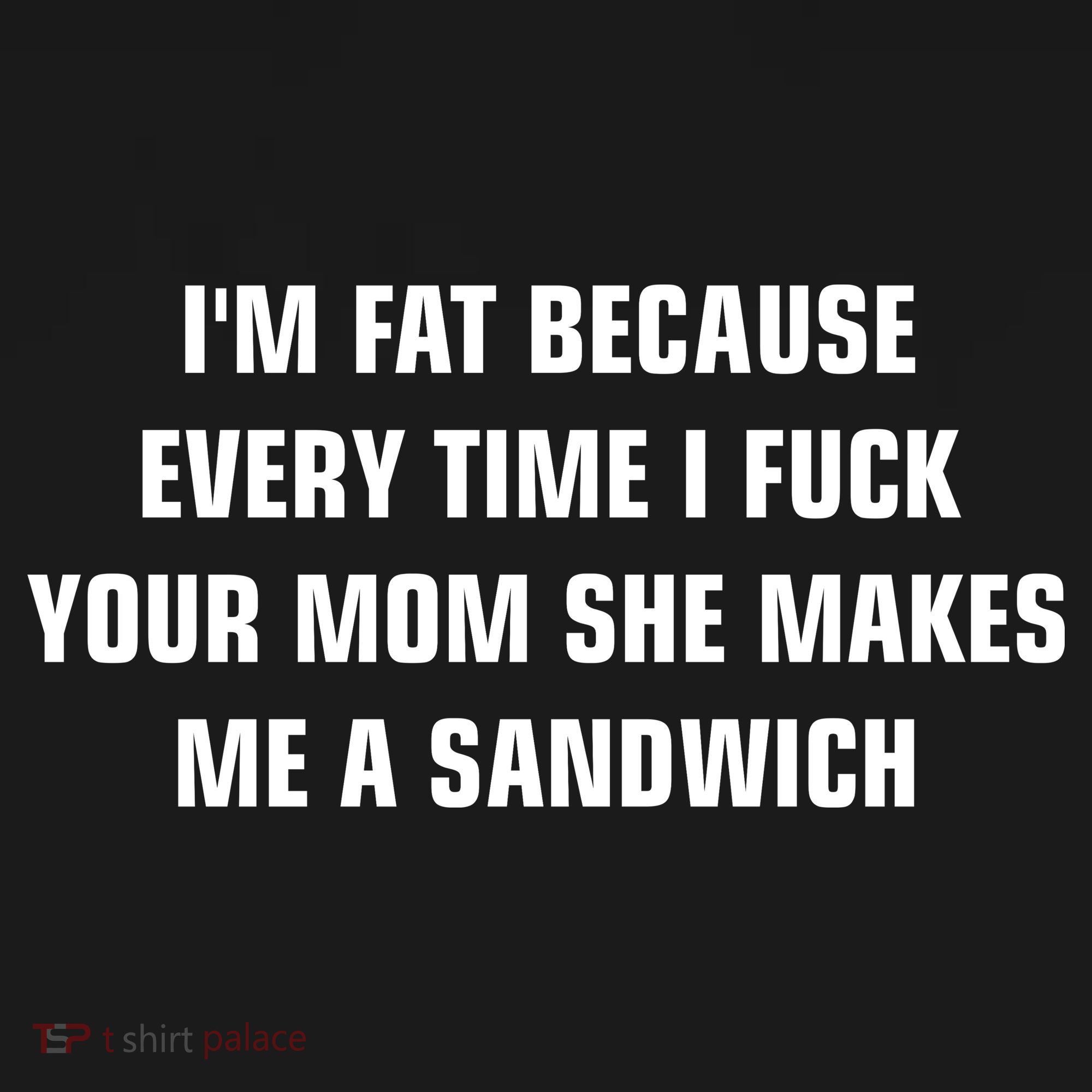 I'm Fat Because I F Your Mom She Makes Me A Sandwich Bucket Hat