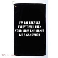 I'm Fat Because I F Your Mom She Makes Me A Sandwich Golf Towel thumb 0