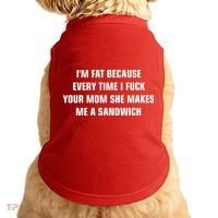 I'm Fat Because I F Your Mom She Makes Me A Sandwich Doggie Tank thumb 0