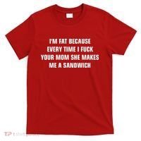 I'm Fat Because I F Your Mom She Makes Me A Sandwich T-Shirt thumb 0