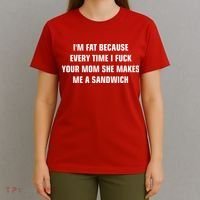 I'm Fat Because I F Your Mom She Makes Me A Sandwich T-Shirt thumb 4