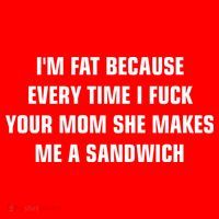 I'm Fat Because I F Your Mom She Makes Me A Sandwich T-Shirt thumb 7