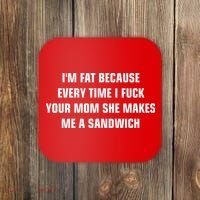 I'm Fat Because I F Your Mom She Makes Me A Sandwich Coaster thumb 0