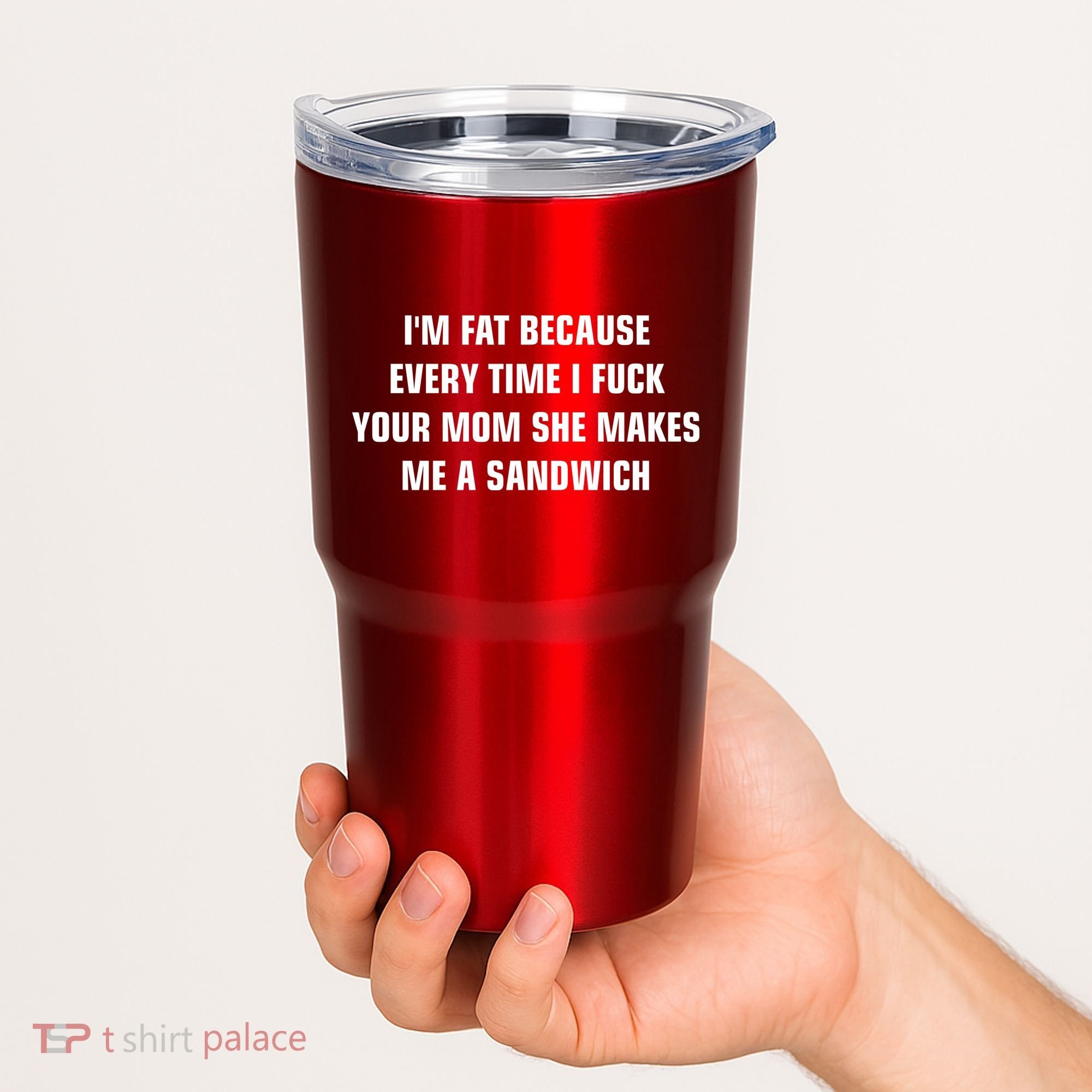 I'm Fat Because I F Your Mom She Makes Me A Sandwich Tumbler