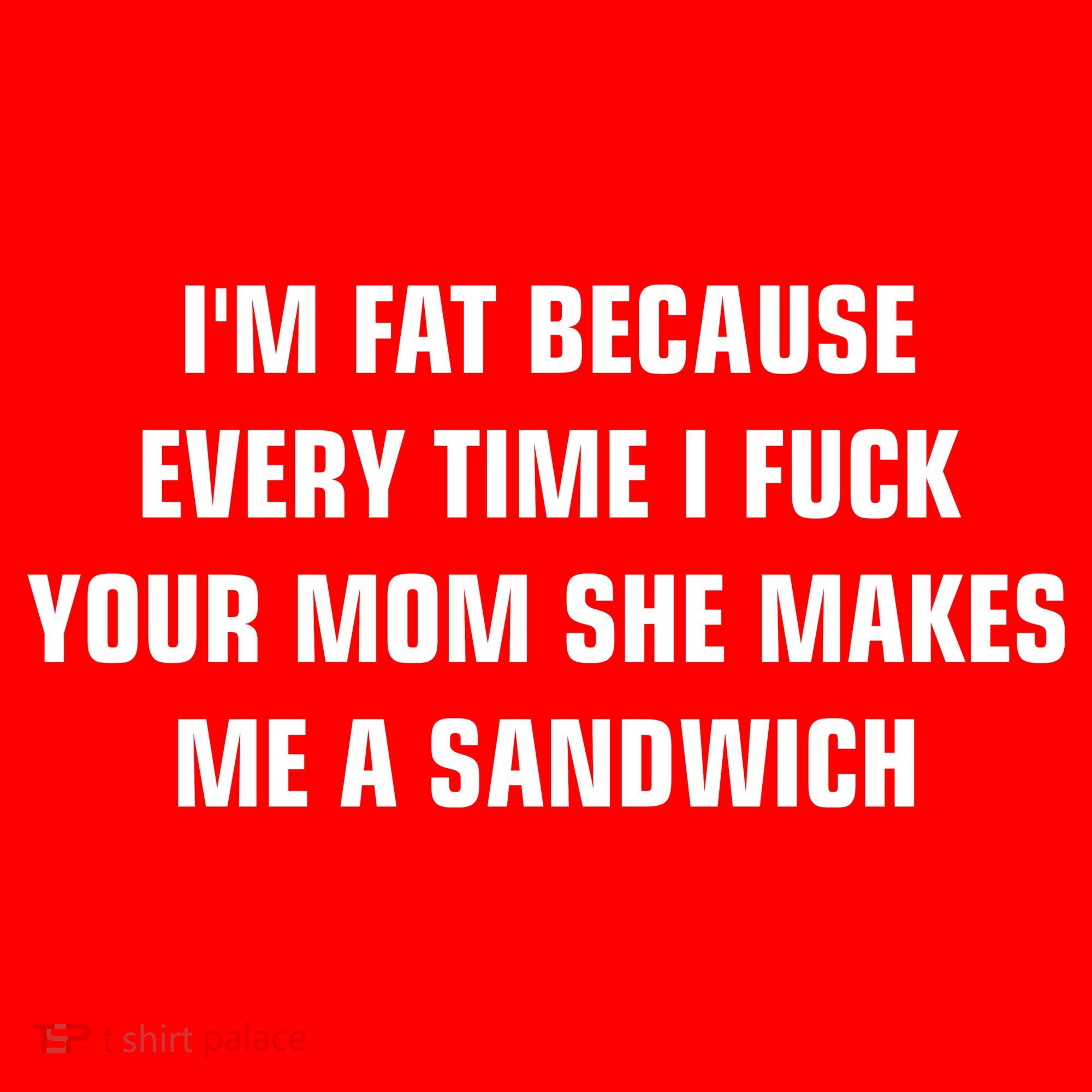I'm Fat Because I F Your Mom She Makes Me A Sandwich Women's Tank Top