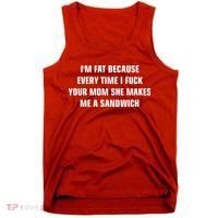 I'm Fat Because I F Your Mom She Makes Me A Sandwich Tank Top thumb 0